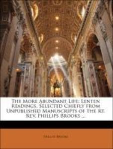 The More Abundant Life: Lenten Readings, Selected Chiefly from Unpublished Manuscripts of the Rt. Rev. Phillips Brooks ... als Taschenbuch von Phi... - 1141111497