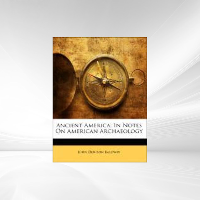 Ancient America: In Notes On American Archaeology als Taschenbuch von John Denison Baldwin - 114259159X