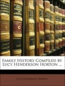 Family History Compiled by Lucy Henderson Horton ... als Taschenbuch von Lucy Henderson Horton - 1142584755