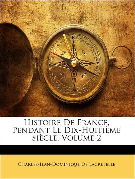 Histoire De France, Pendant Le Dix-Huitième Siècle, Volume 2 als Taschenbuch von Charles-Jean-Dominique De Lacretelle - 1142584976