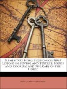 Elementary Home Economics: First Lessons in Sewing and Textiles, Foods and Cookery, and the Care of the House als Taschenbuch von Mary Lockwood Ma... - 1142619788