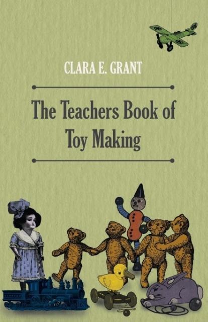 The Teachers Book of Toy Making als Taschenbuch von Clara E. Grant - 1444657925