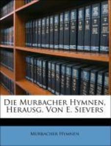 Die Murbacher Hymnen, Herausg. Von E. Sievers als Taschenbuch von Murbacher Hymnen - 1143352351