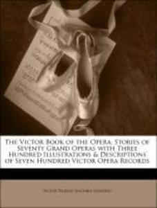 The Victor Book of the Opera: Stories of Seventy Grand Operas with Three Hundred Illustrations & Descriptions of Seven Hundred Victor Opera Record... - 1143480481