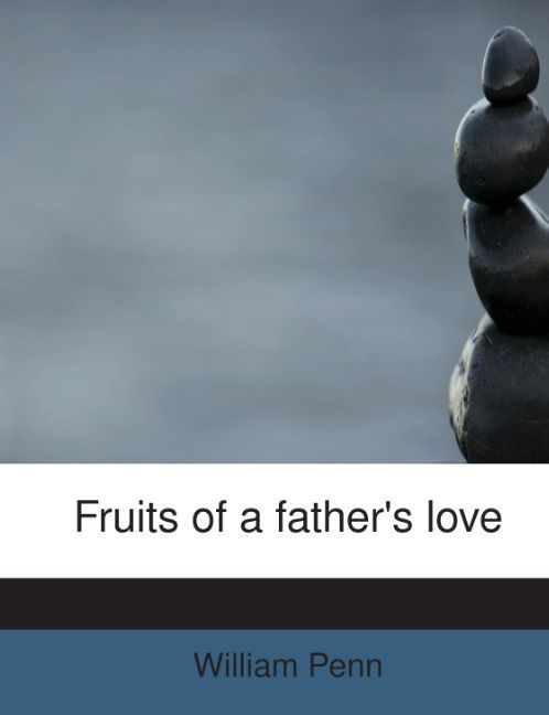 Fruits of a father´s love als Taschenbuch von William Penn - 1113731168