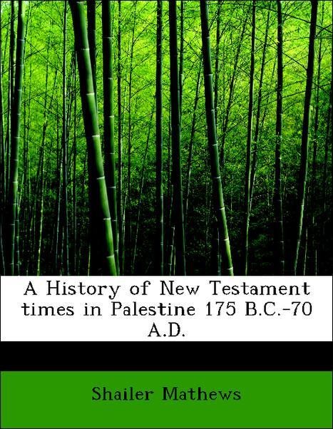 A History of New Testament times in Palestine 175 B.C.-70 A.D. als Taschenbuch von Shailer Mathews - 1113763604