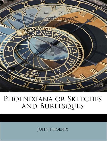 Phoenixiana or Sketches and Burlesques als Taschenbuch von John Phoenix - 1113867183