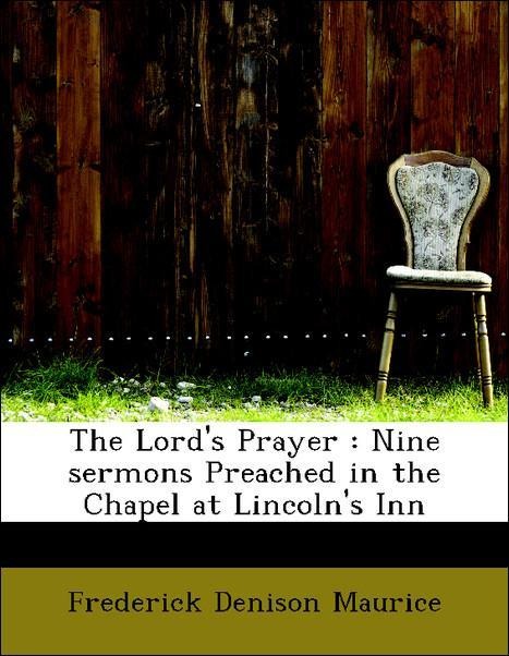 The Lord´s Prayer : Nine sermons Preached in the Chapel at Lincoln´s Inn als Taschenbuch von Frederick Denison Maurice - 1115057065