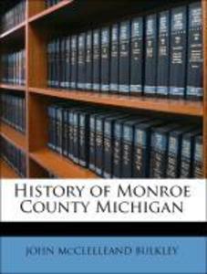 History of Monroe County Michigan als Taschenbuch von JOHN McCLELLEAND BULKLEY - 1144751071