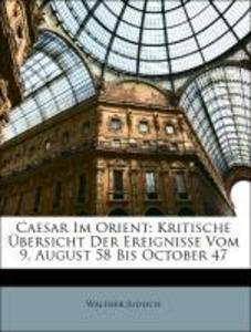 Caesar Im Orient: Kritische Übersicht Der Ereignisse Vom 9. August 58 Bis October 47 als Taschenbuch von Walther Judeich - 114515056X