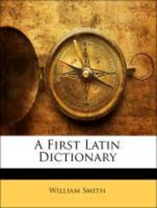A First Latin Dictionary als Taschenbuch von William Smith - 1145496067