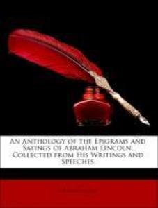 An Anthology of the Epigrams and Sayings of Abraham Lincoln, Collected from His Writings and Speeches als Taschenbuch von Abraham Lincoln - 1146113625