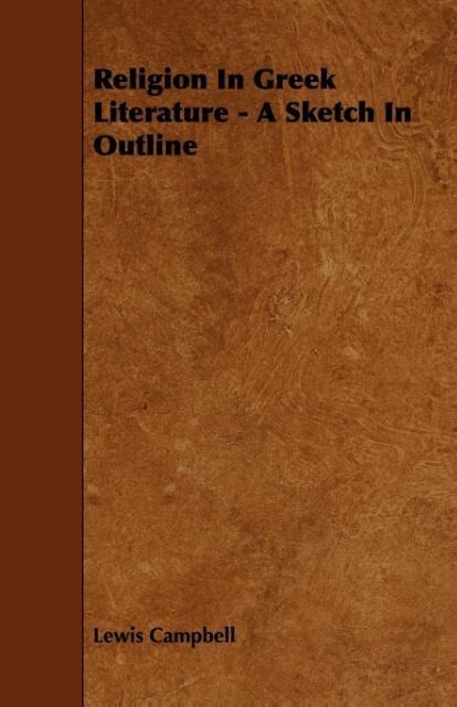 Religion In Greek Literature - A Sketch In Outline als Taschenbuch von Lewis Campbell - 1444698893
