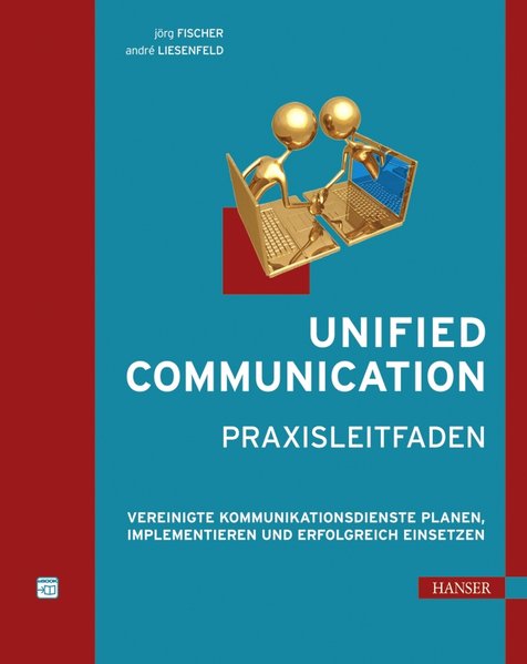 Unified Communication - Praxisleitfaden: Vereinigte Kommunikationsdienste planen, implementieren und erfolgreich einsetzen