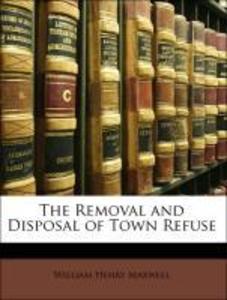 The Removal and Disposal of Town Refuse als Taschenbuch von William Henry Maxwell - 114691668X