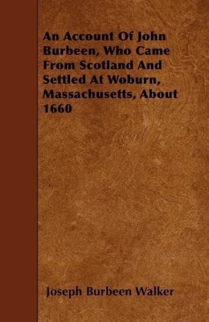 An Account Of John Burbeen, Who Came From Scotland And Settled At Woburn, Massachusetts, About 1660 als Taschenbuch von Joseph Burbeen Walker - 1445537737