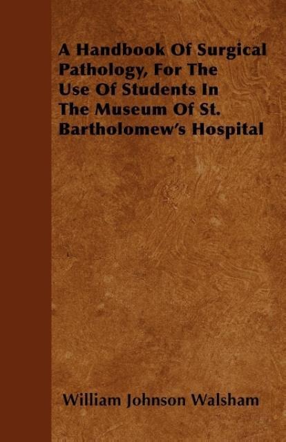 A Handbook Of Surgical Pathology, For The Use Of Students In The Museum Of St. Bartholomew´s Hospital als Taschenbuch von William Johnson Walsham - 144553813X