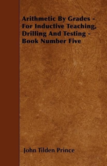 Arithmetic By Grades - For Inductive Teaching, Drilling And Testing - Book Number Five als Taschenbuch von John Tilden Prince - 1445556111