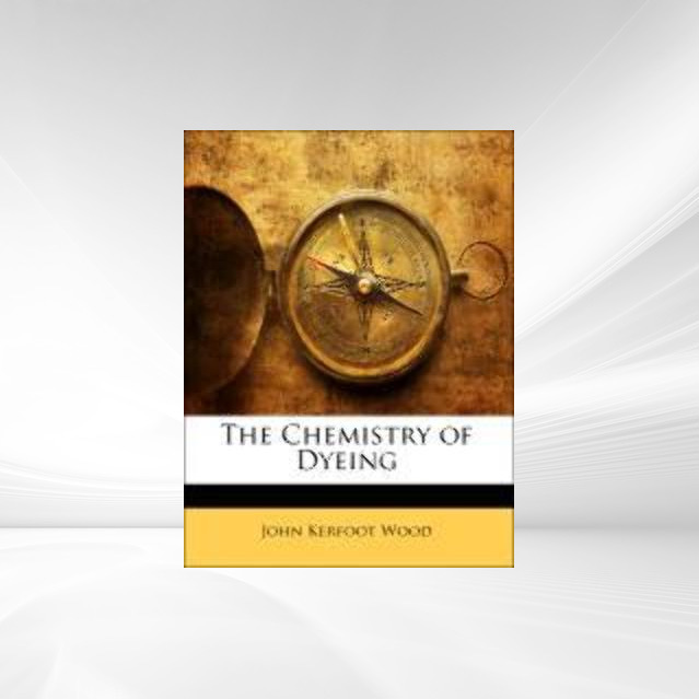 The Chemistry of Dyeing als Taschenbuch von John Kerfoot Wood - 1146970633
