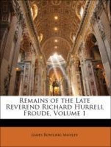 Remains of the Late Reverend Richard Hurrell Froude, Volume 1 als Taschenbuch von James Bowling Mozley, Richard Hurrell Froude - 1147334714