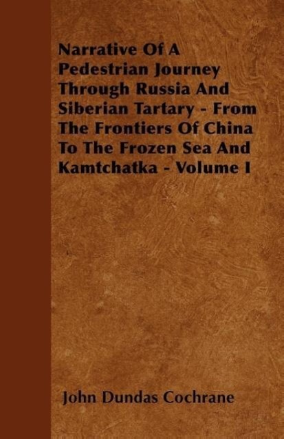 Narrative Of A Pedestrian Journey Through Russia And Siberian Tartary - From The Frontiers Of China To The Frozen Sea And Kamtchatka - Volume I al... - 1445574969