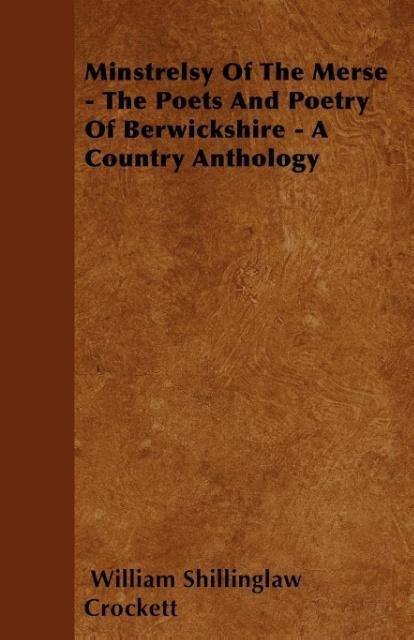 Minstrelsy Of The Merse - The Poets And Poetry Of Berwickshire - A Country Anthology als Taschenbuch von William Shillinglaw Crockett - 1445575280