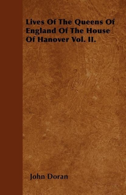 Lives Of The Queens Of England Of The House Of Hanover Vol. II. als Taschenbuch von John Doran - 144557747X