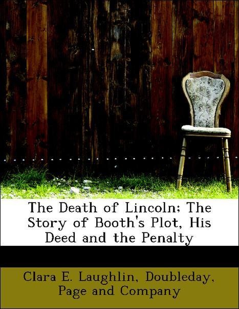 The Death of Lincoln; The Story of Booth´s Plot, His Deed and the Penalty als Taschenbuch von Clara E. Laughlin, Page and Company Doubleday - 1140208470