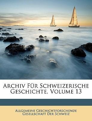 Archiv für schweizerische Geschichte, Dreizehnter Band als Taschenbuch von Allgemeine Geschichtforschende Gesellschaft Der Schweiz - 1148370315
