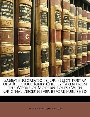 Pierpont, J: Sabbath Recreations, Or, Select Poetry of a Rel: Chiefly Taken from the Works of Modern Poets: With Original Pieces Never Before Published
