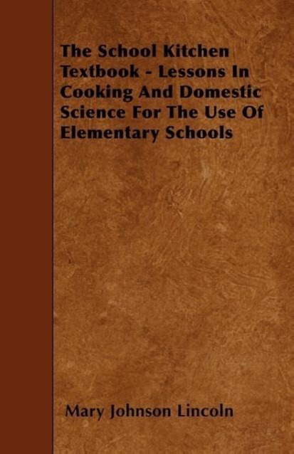 The School Kitchen Textbook - Lessons in Cooking and Domestic Science for the Use of Elementary Schools als Taschenbuch von Mary Johnson Lincoln - 1444665146