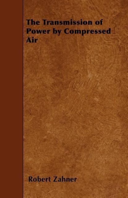 The Transmission of Power by Compressed Air als Taschenbuch von Robert Zahner - 1445560070