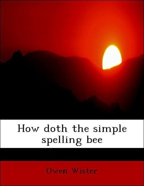 How doth the simple spelling bee als Taschenbuch von Owen Wister - 1117922472