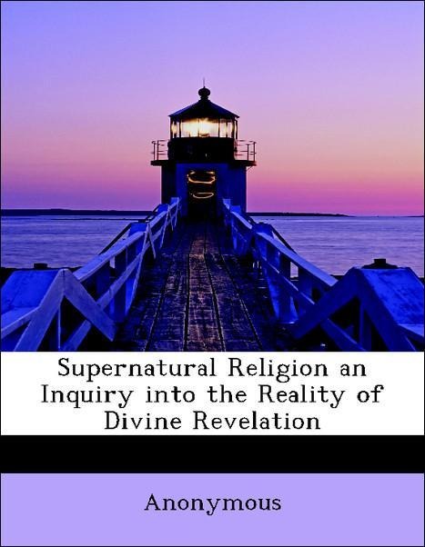 Supernatural Religion an Inquiry into the Reality of Divine Revelation als Taschenbuch von Anonymous - 1117949877