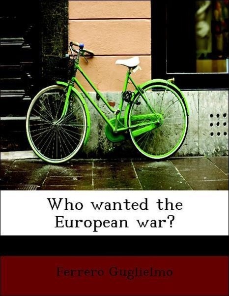 Who wanted the European war? als Taschenbuch von Ferrero Guglielmo - 1117951995