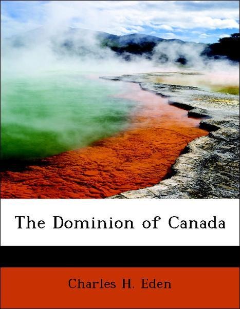 The Dominion of Canada als Taschenbuch von Charles H. Eden - 1140080997