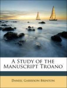 A Study of the Manuscript Troano als Taschenbuch von Daniel Garrison Brinton, Cyrus Thomas, Diego De Landa - 1148212183