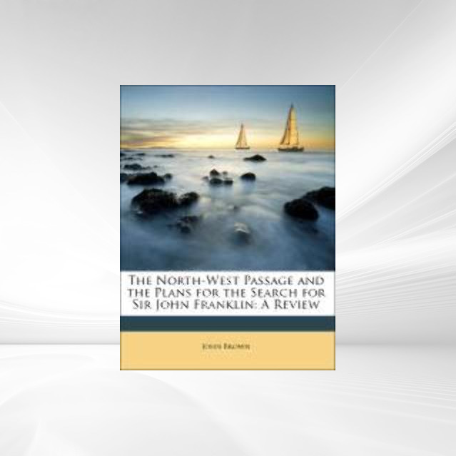 The North-West Passage and the Plans for the Search for Sir John Franklin: A Review als Taschenbuch von John Brown - 1148749519