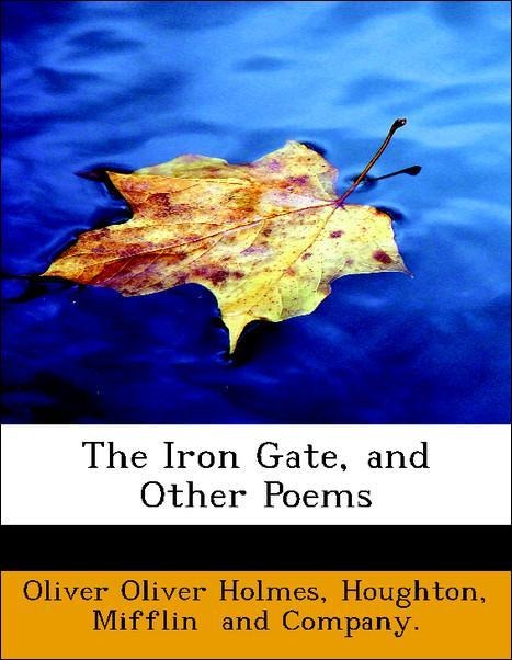 The Iron Gate, and Other Poems als Taschenbuch von Oliver Oliver Holmes, Mifflin and Company. Houghton - 1140270729