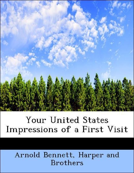 Your United States Impressions of a First Visit als Taschenbuch von Arnold Bennett, Harper and Brothers - 1140295160