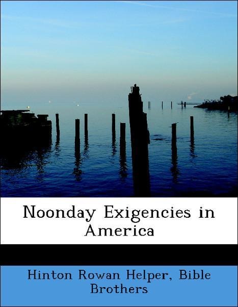 Noonday Exigencies in America als Taschenbuch von Hinton Rowan Helper, Bible Brothers - 1140435175
