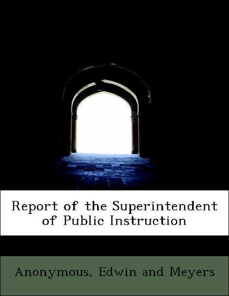 Report of the Superintendent of Public Instruction als Taschenbuch von Anonymous, Edwin and Meyers - 1140460099