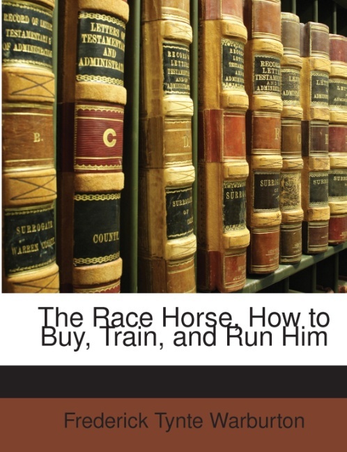 The Race Horse, How to Buy, Train, and Run Him als Taschenbuch von Frederick Tynte Warburton - 1141743566