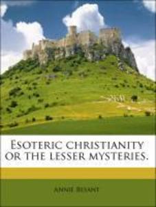 Esoteric christianity or the lesser mysteries. als Taschenbuch von Annie Besant - 1149362235
