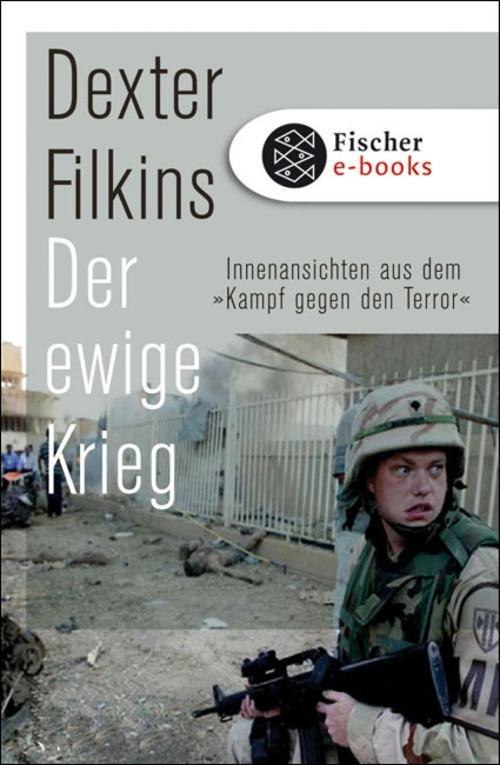 Der ewige Krieg: Innenansichten aus dem Kampf gegen den Terror Dexter Filkins Author