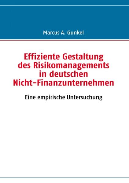 Effiziente Gestaltung des Risikomanagements in deutschen Nicht-Finanzunternehmen: Eine empirische Untersuchung