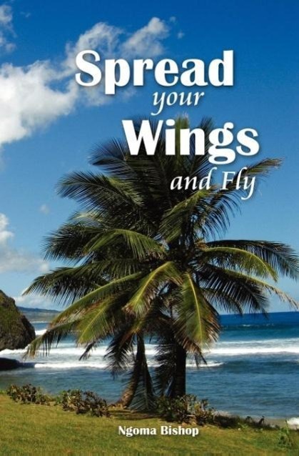 Spread Your Wings and Fly als Taschenbuch von Ngoma Bishop - 1906169810