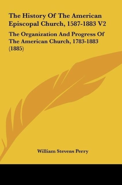 The History Of The American Episcopal Church, 1587-1883 V2 als Buch von William Stevens Perry - William Stevens Perry