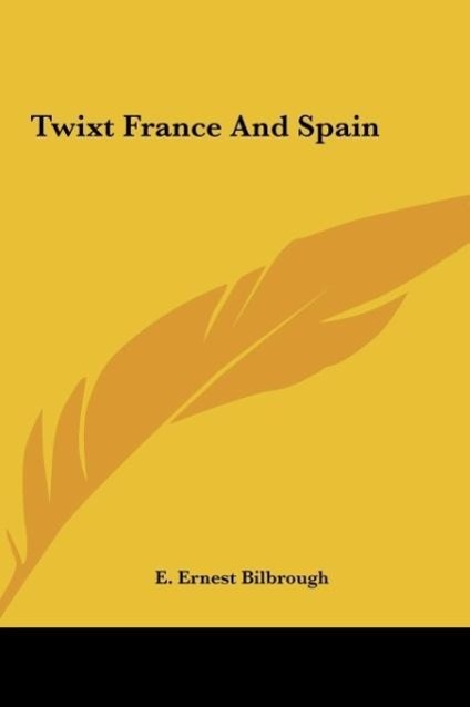 Twixt France And Spain als Buch von E. Ernest Bilbrough - E. Ernest Bilbrough