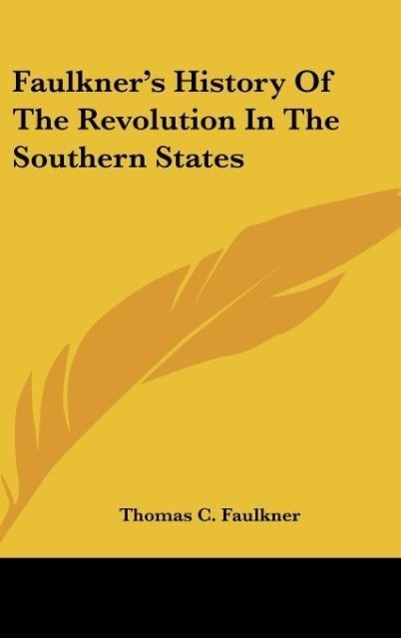 Faulkner´s History Of The Revolution In The Southern States als Buch von Thomas C. Faulkner - Thomas C. Faulkner